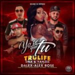 Trulife (DNA & Yanzee) Ft. Alex Rose & Dalex - Yo Se Que Tu MP3